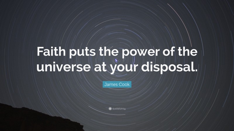 James Cook Quote: “Faith puts the power of the universe at your disposal.”