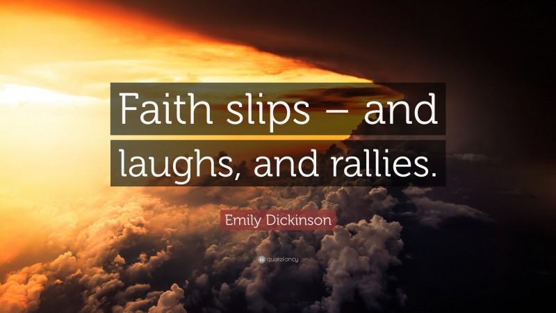 Emily Dickinson Quote: “Faith slips – and laughs, and rallies.”
