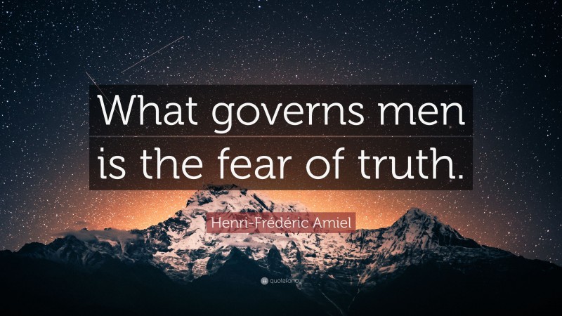 Henri-Frédéric Amiel Quote: “What governs men is the fear of truth.”