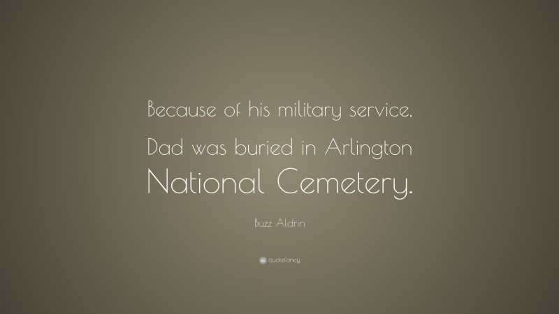 Buzz Aldrin Quote: “Because of his military service, Dad was buried in Arlington National Cemetery.”