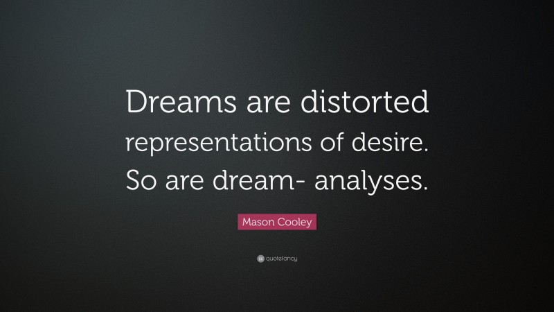 Mason Cooley Quote: “Dreams are distorted representations of desire. So are dream- analyses.”