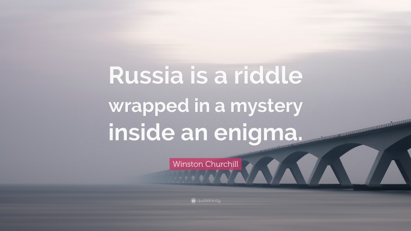 Winston Churchill Quote: “Russia is a riddle wrapped in a mystery inside an enigma.”