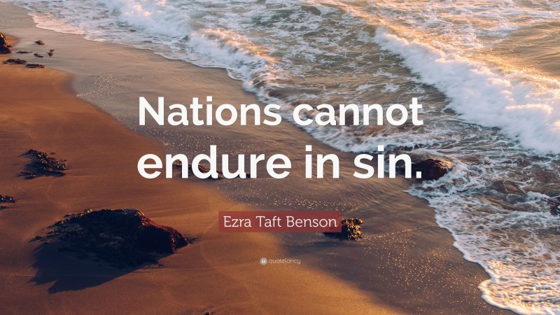 Ezra Taft Benson Quote: “Nations cannot endure in sin.”