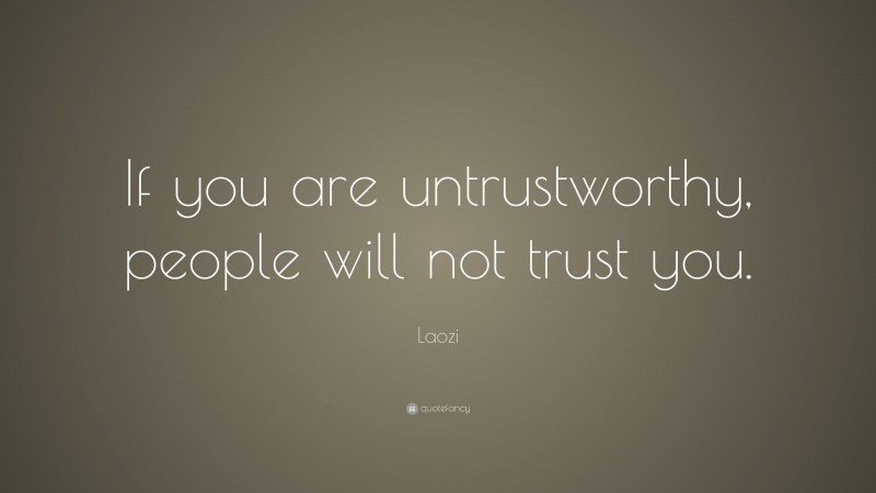 Laozi Quote: “If you are untrustworthy, people will not trust you.”