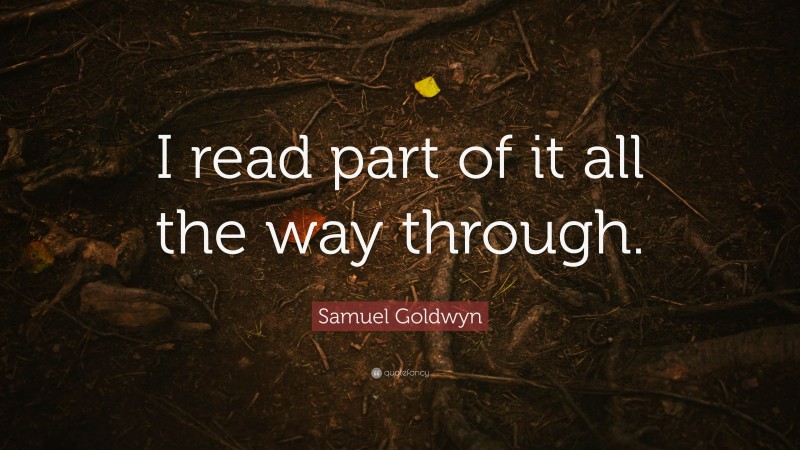Samuel Goldwyn Quote: “I read part of it all the way through.”
