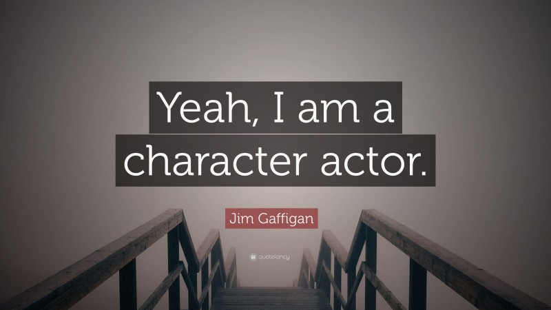 Jim Gaffigan Quote: “Yeah, I am a character actor.”