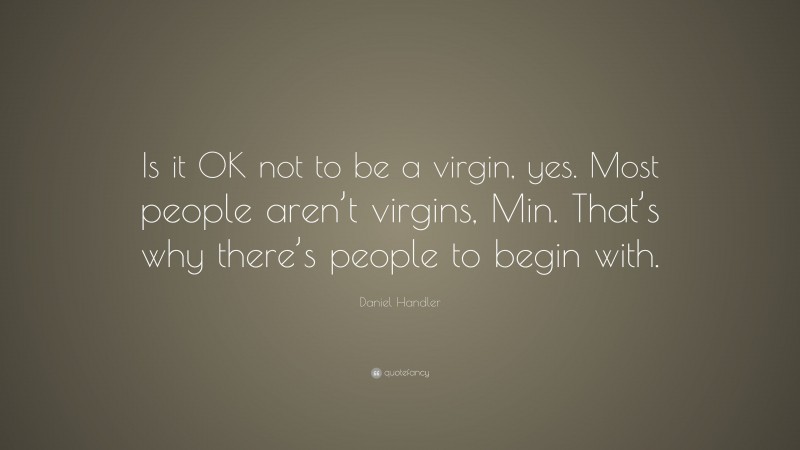 Daniel Handler Quote: “Is it OK not to be a virgin, yes. Most people aren’t virgins, Min. That’s why there’s people to begin with.”