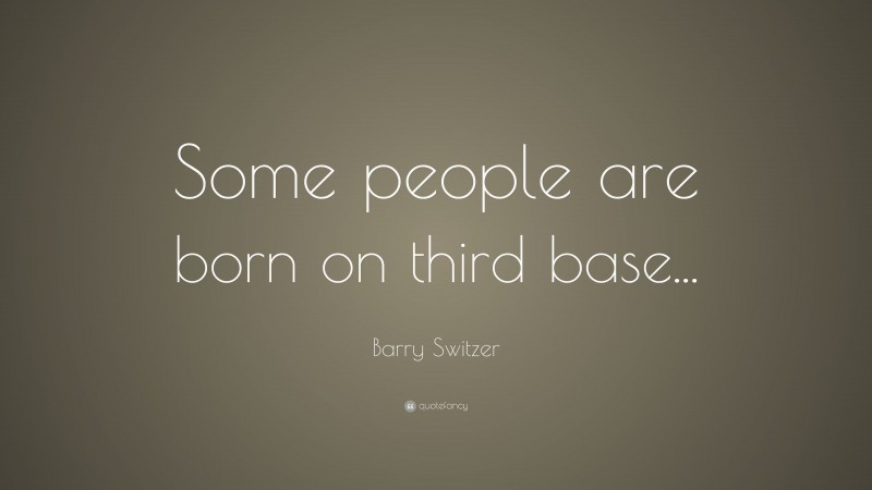 Barry Switzer Quote: “Some people are born on third base...”
