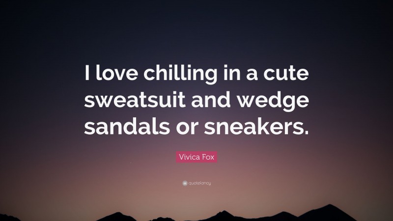 Vivica Fox Quote: “I love chilling in a cute sweatsuit and wedge sandals or sneakers.”
