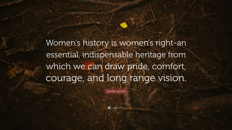 Gerda Lerner Quote: “Women’s history is women’s right-an essential ...