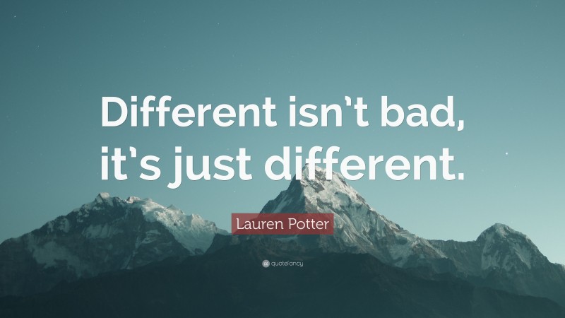 Lauren Potter Quote: “Different isn’t bad, it’s just different.”