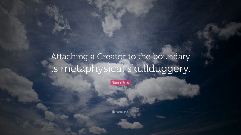 Taner Edis Quote: “Attaching a Creator to the boundary is metaphysical skullduggery.”