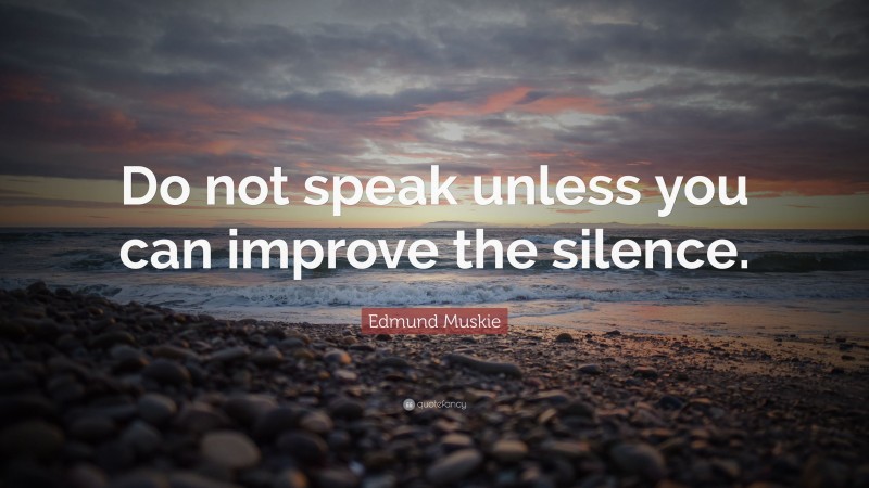 Edmund Muskie Quote: “Do not speak unless you can improve the silence.”
