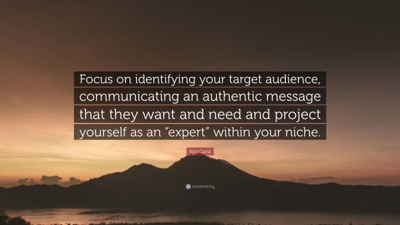 Kim Garst Quote: “Focus on identifying your target audience ...