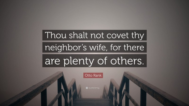 Otto Rank Quote: “Thou shalt not covet thy neighbor’s wife, for there are plenty of others.”
