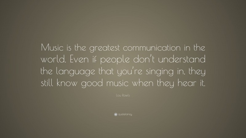 Lou Rawls Quote: “Music is the greatest communication in the world ...