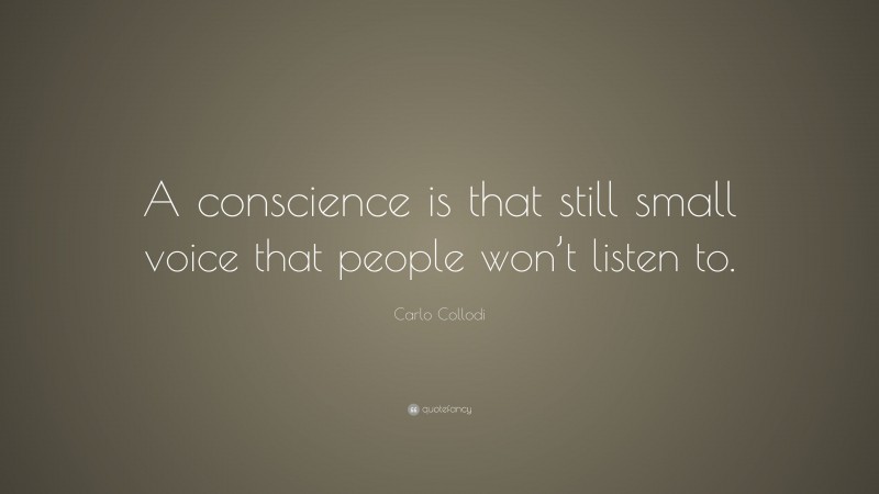 Carlo Collodi Quote: “A conscience is that still small voice that people won’t listen to.”