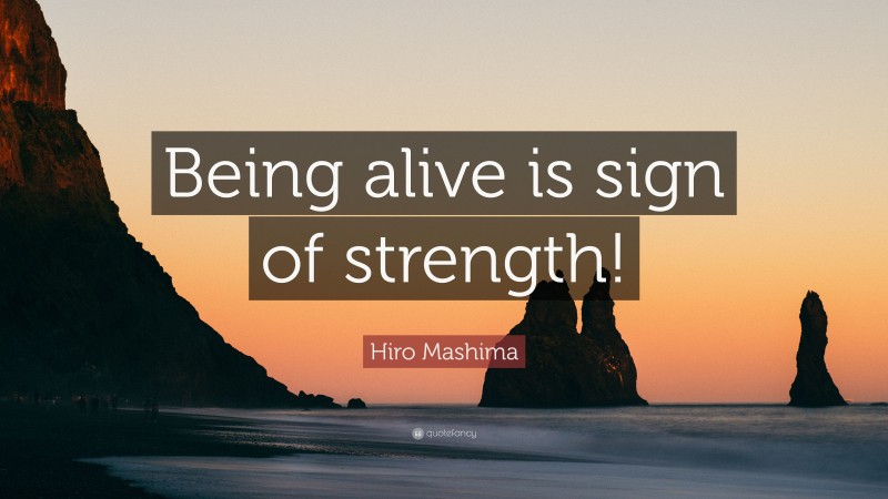 Hiro Mashima Quote: “Being alive is sign of strength!”