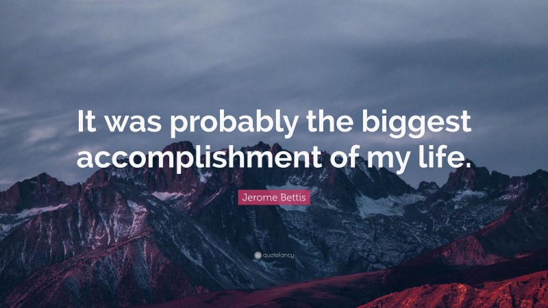 Jerome Bettis Quote: “It was probably the biggest accomplishment of my life.”