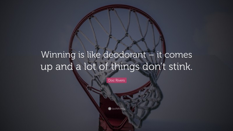 Doc Rivers Quote: “Winning is like deodorant – it comes up and a lot of things don’t stink.”