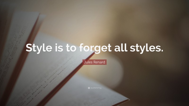 Jules Renard Quote: “Style is to forget all styles.”