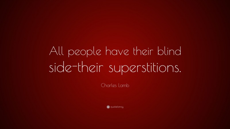 Charles Lamb Quote: “All people have their blind side-their superstitions.”