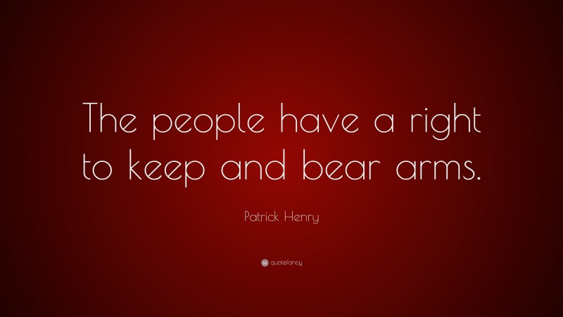 Patrick Henry Quote: “The people have a right to keep and bear arms.”