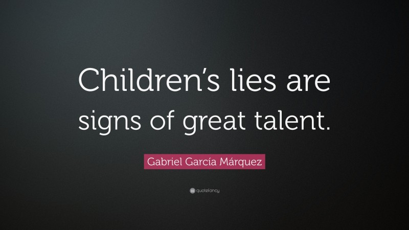 Gabriel Garcí­a Márquez Quote: “Children’s lies are signs of great talent.”