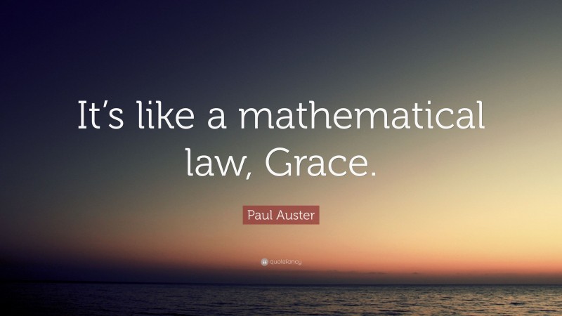 Paul Auster Quote: “It’s like a mathematical law, Grace.”