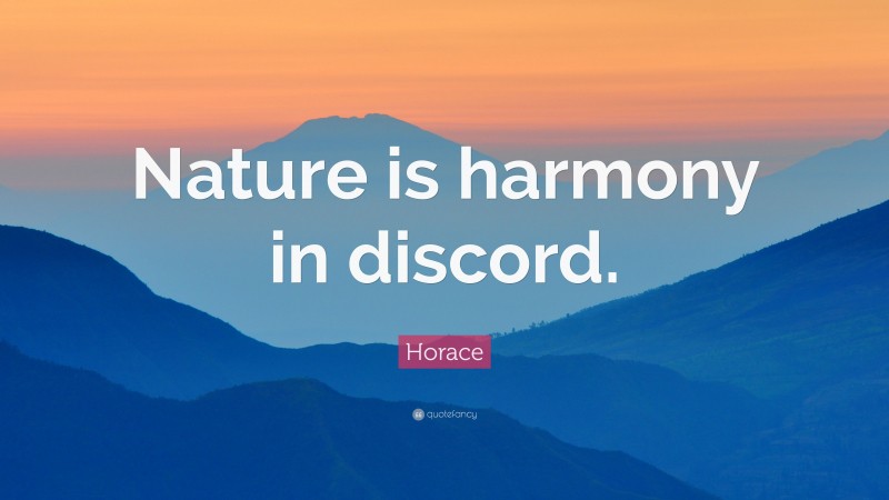 Horace Quote: “Nature is harmony in discord.”