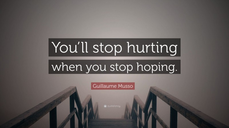 Guillaume Musso Quote: “You’ll stop hurting when you stop hoping.”