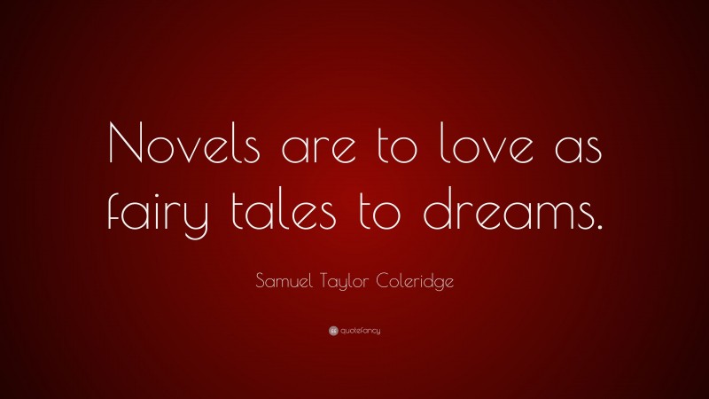 Samuel Taylor Coleridge Quote: “Novels are to love as fairy tales to dreams.”