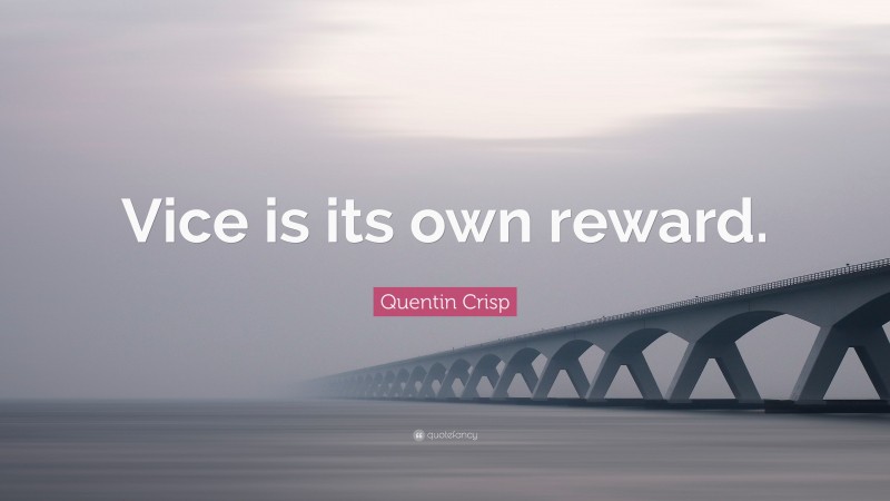 Quentin Crisp Quote: “Vice is its own reward.”