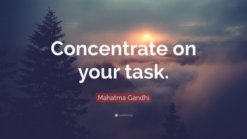 Mahatma Gandhi Quote: “Concentrate on your task.”