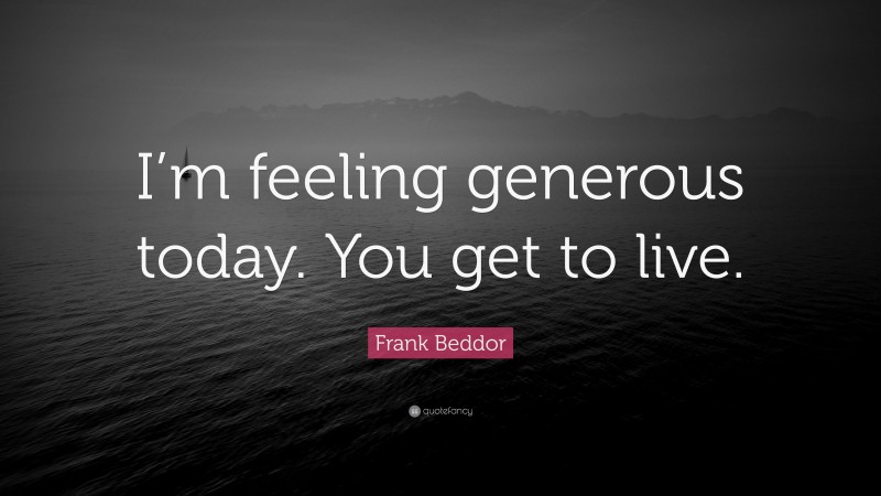 Frank Beddor Quote: “I’m feeling generous today. You get to live.”