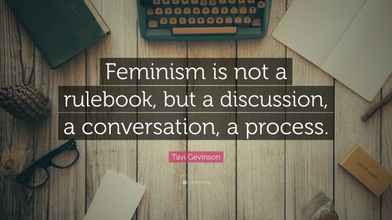 Tavi Gevinson Quote: “Feminism is not a rulebook, but a discussion, a conversation, a process.”