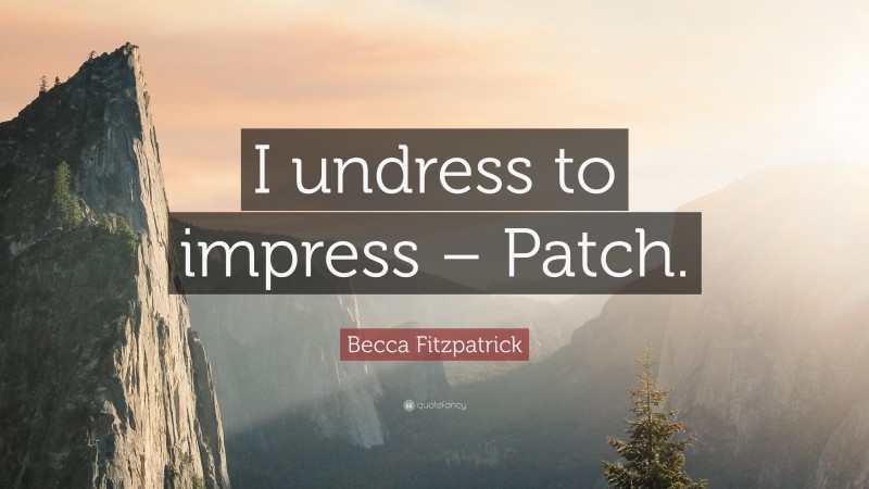 Becca Fitzpatrick Quote: “I undress to impress – Patch.”