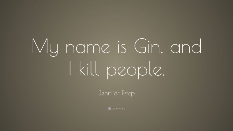 Jennifer Estep Quote: “My name is Gin, and I kill people.”