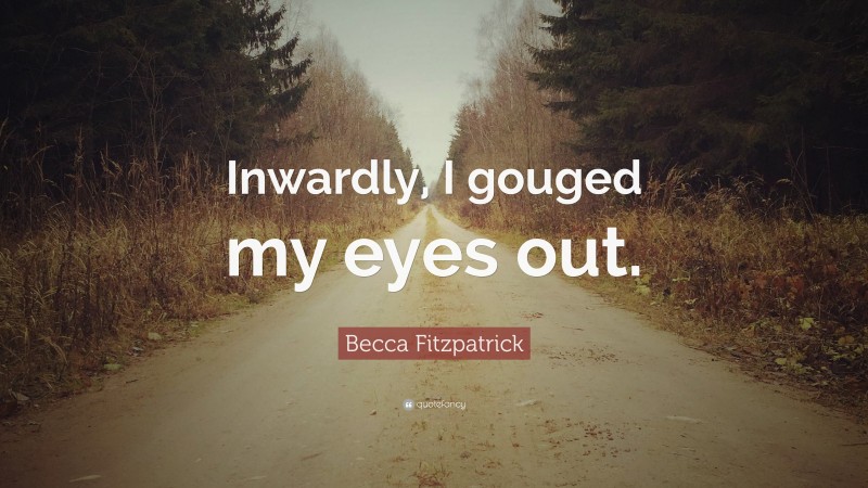 Becca Fitzpatrick Quote: “Inwardly, I gouged my eyes out.”