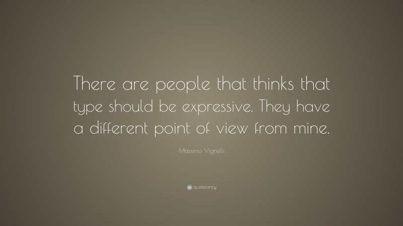 Massimo Vignelli Quote: “There are people that thinks that type should be expressive. They have a different point of view from mine.”