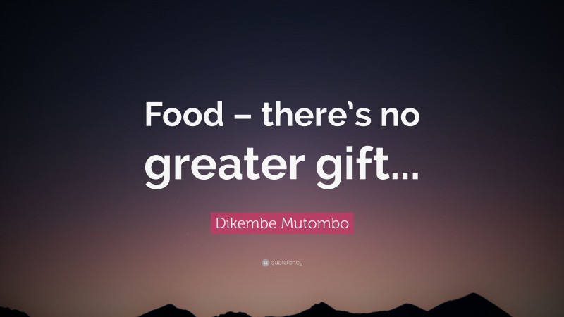 Dikembe Mutombo Quote: “Food – there’s no greater gift...”