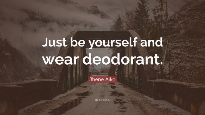 Jhene Aiko Quote: “Just be yourself and wear deodorant.”