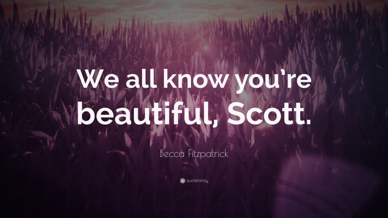 Becca Fitzpatrick Quote: “We all know you’re beautiful, Scott.”
