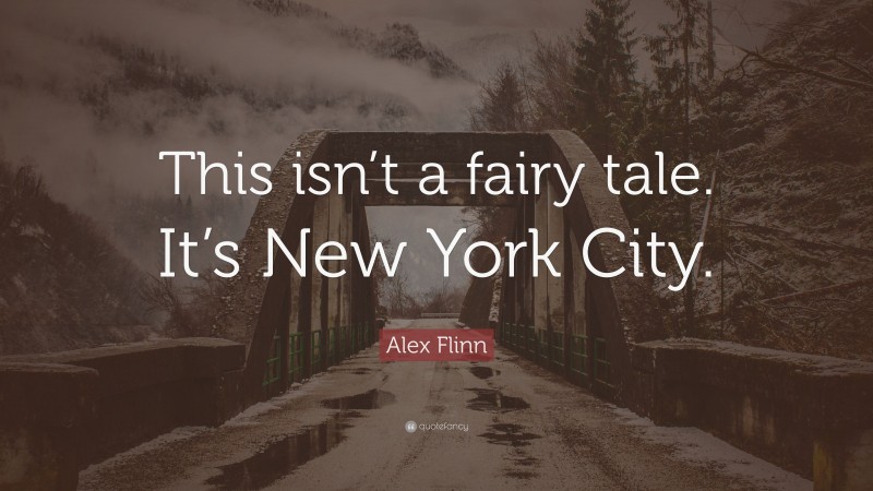 Alex Flinn Quote: “This isn’t a fairy tale. It’s New York City.”
