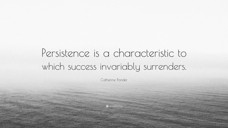 Catherine Ponder Quote: “Persistence is a characteristic to which success invariably surrenders.”