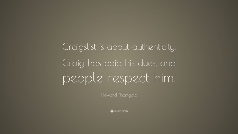 Howard Rheingold Quote: “Craigslist is about authenticity. Craig has paid his dues, and people respect him.”