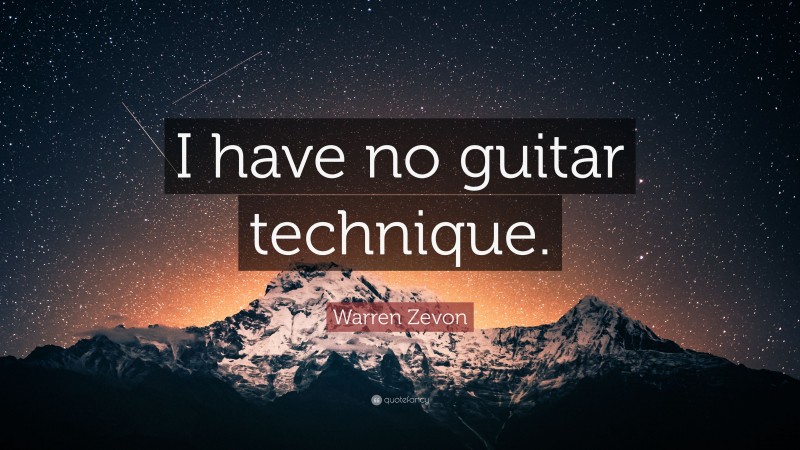 Warren Zevon Quote: “I have no guitar technique.”