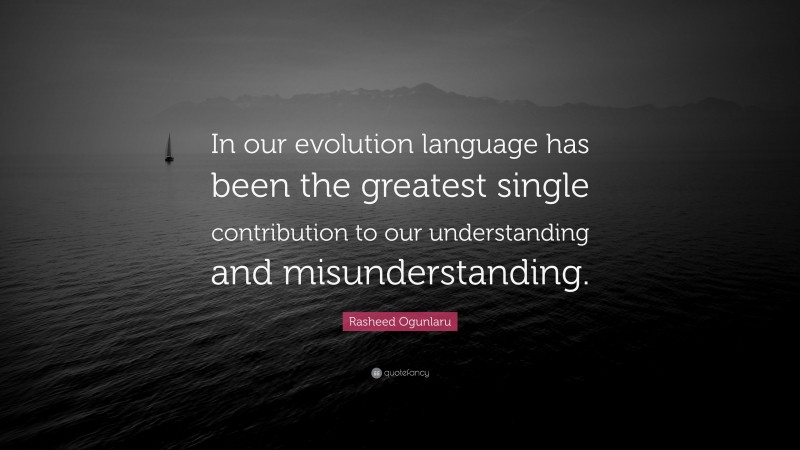 Rasheed Ogunlaru Quote: “In our evolution language has been the greatest single contribution to our understanding and misunderstanding.”