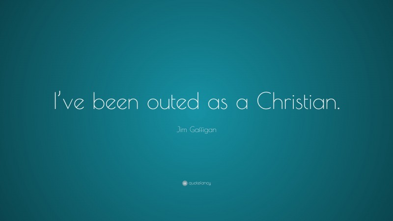 Jim Gaffigan Quote: “I’ve been outed as a Christian.”