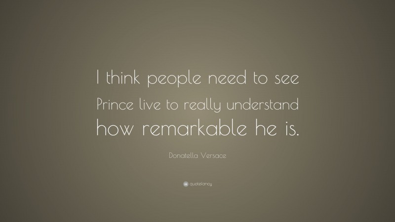 Donatella Versace Quote: “I think people need to see Prince live to really understand how remarkable he is.”